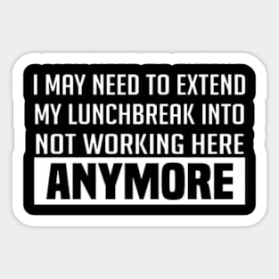 i may need to extend my lunchbreak into not working here anymore Sticker